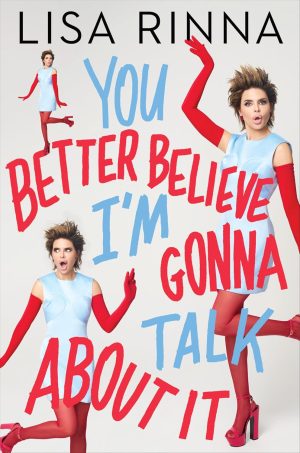 You Better Believe I'm Gonna Talk About It by Lisa Rinna