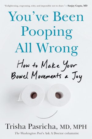 You've Been Pooping All Wrong by Trisha Pasricha MD
