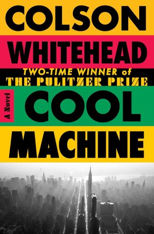 Cool Machine: A Novel by Colson Whitehead