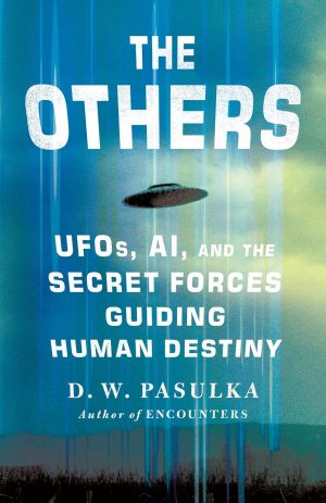 The Others: UFOs, AI, and the Secret Forces Guiding Human Destiny by D. W. Pasulka