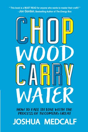 Chop Wood Carry Water by Joshua Medcalf
