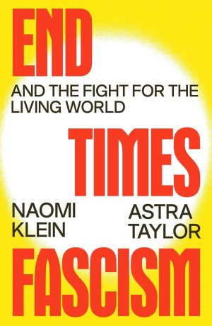 End Times Fascism by Naomi Klein